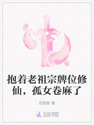 抱著老祖宗牌位修仙，孤女卷麻了